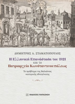 Η ΕΛΛΗΝΙΚΗ ΕΠΑΝΑΣΤΑΣΗ ΤΟΥ 1821 ΚΑΙ ΤΟ ΠΑΤΡΙΑΡΧΕΙΟ ΚΩΝΣΤΑΝΤΙΝΟΥΠΟΛΕΩΣ - ΤΟ ΠΡΟΒΛΗΜΑ ΤΗΣ ΒΑΛΚΑΝΙΑΣ ΝΕΟΤΕΡΙΚΗΣ ΕΘΝΟΓΕΝΕΣΗΣ
