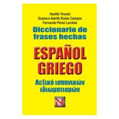 DICCIONARIO DE FRASES HECHAS ESPANOL-GRIEGO/ ΛΕΞΙΚΟ ΙΣΠΑΝΙΚΩΝ ΙΔΙΩΜΑΤΙΣΜΩΝ