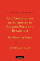 THE CONSTRUCTION OF AUTHORITY IN ANCIENT ROME BYZANTIUM :THE RHETORIC OF EMPIRE PB