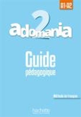 ADOMANIA 2 A1 + A2 GUIDE PEDAGOGIQUE