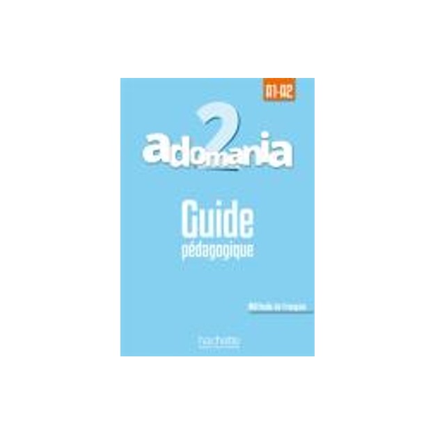 ADOMANIA 2 A1 + A2 GUIDE PEDAGOGIQUE
