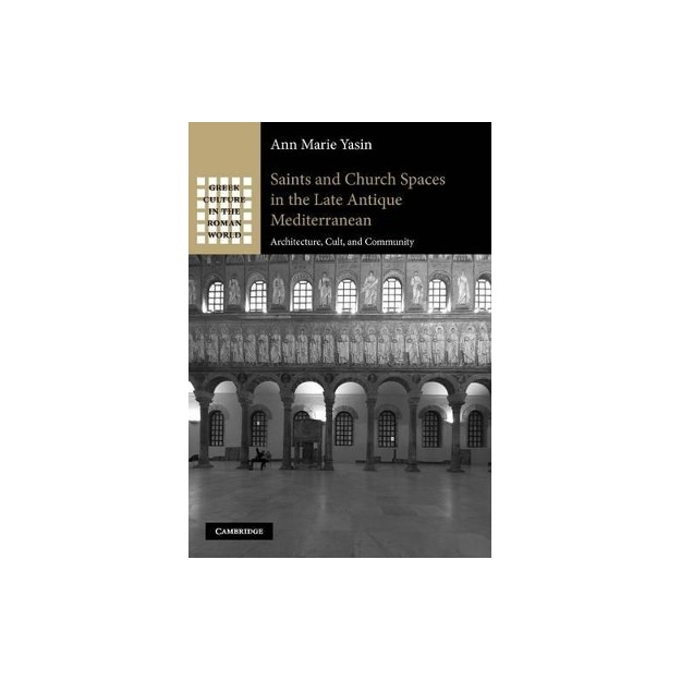 SAINTS AND CHURCH SPACES IN THE LATE ANTIQUE MEDITERRANEAN ARCHITECTURE, CULT, AND COMMUNITY