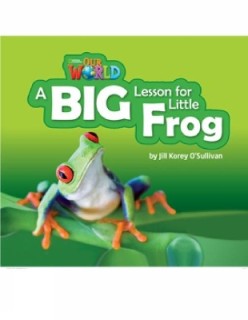OUR WORLD READERS: A BIG LESSON FOR LITTLE FROG BRIT ED.