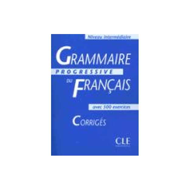 GRAMMAIRE PROGRESSIVE FRANCAIS INTERMEDIAIRE CORRIGES (+500 EXERCISES, ANCIENNE EDITION) @