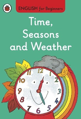 ENGLISH FOR BEGINNERS : TIME, SEASONS AND WEATHER HC