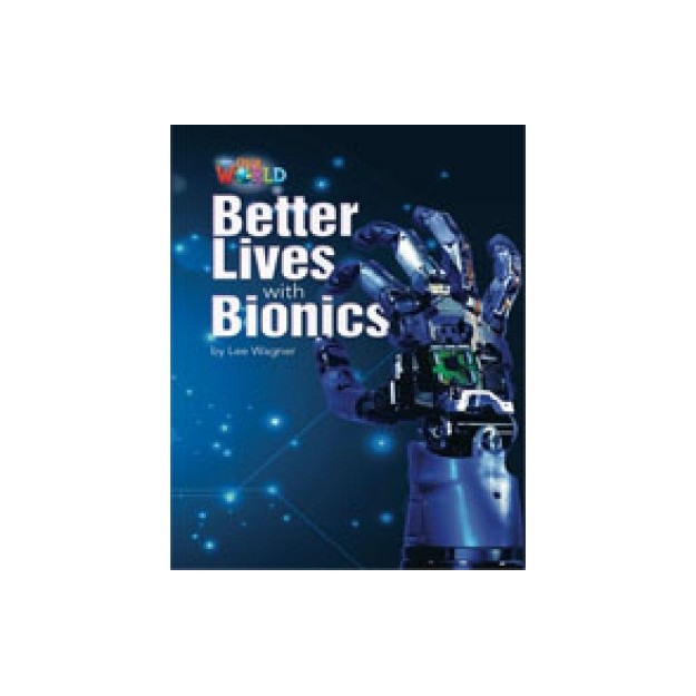 OUR WORLD READERS: BETTER LIVES WITH BIONICS - BRET. ED.