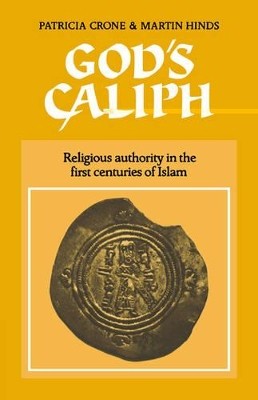 GODS CALIPH: RELIGIOUS AUTHORITY IN THE FIRST CENTURIES OF ISLAM