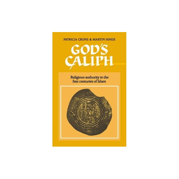 GODS CALIPH: RELIGIOUS AUTHORITY IN THE FIRST CENTURIES OF ISLAM