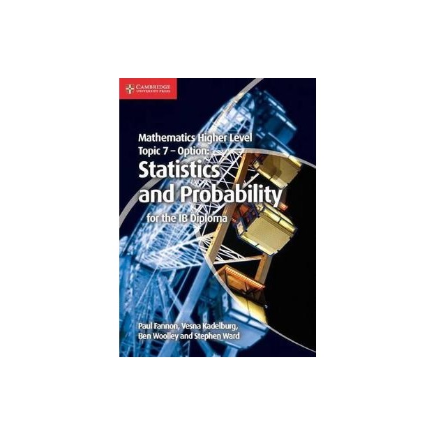 MATHEMATICS HIGHER LEVEL FOR THE IB DIPLOMA: TOPIC 7 STATISTICS AND PROBABILITY