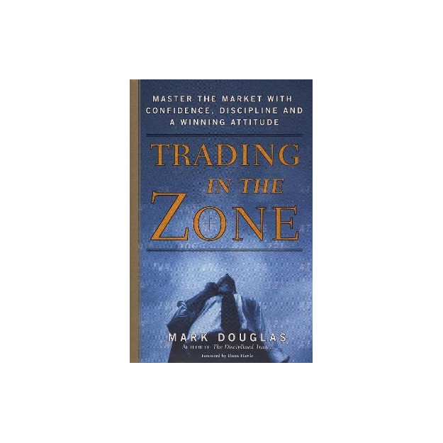 TRADING IN THE ZONE : MASTER THE MARKET WITH CONFIDENCE, DISCIPLINE, AND A WINNING ATTITUDE HC