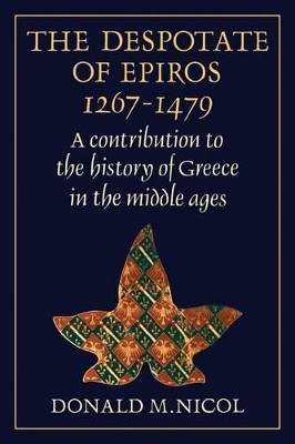 THE DESPOTATE OF EPIROS 1267-1479 : A CONTRIBUTION TO THE HISTORY OF GREECE IN THE MIDDLE AGES