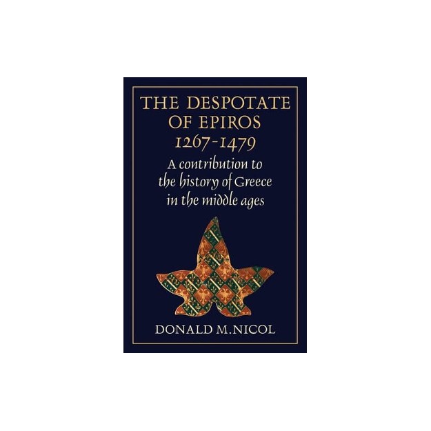 THE DESPOTATE OF EPIROS 1267-1479 : A CONTRIBUTION TO THE HISTORY OF GREECE IN THE MIDDLE AGES