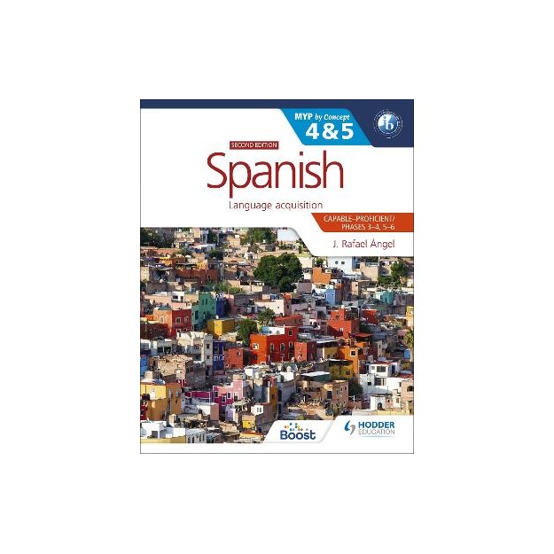 SPANISH FOR THE IB MYP 4 5 (CAPABLE-PROFICIENT/PHASES 3-4, 5-6): MYP BY CONCEPT SECOND EDITION : BY