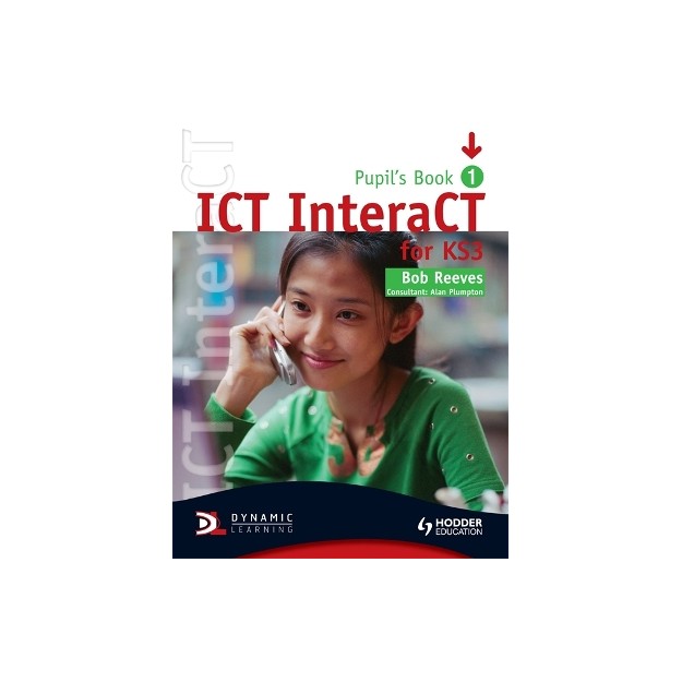 ICT INTERACT FOR KEY STAGE 3 DYNAMIC LEARNING - PUPILS BOOK 1