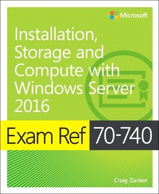 EXAM REF 70-740 INSTALLATION, STORAGE, AND COMPUTE WITH WINDOWS SERVER 2016 PB