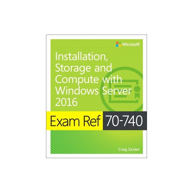 EXAM REF 70-740 INSTALLATION, STORAGE, AND COMPUTE WITH WINDOWS SERVER 2016 PB